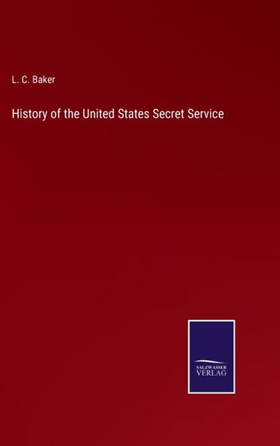 Cover for L C Baker · History of the United States Secret Service (Gebundenes Buch) (2021)