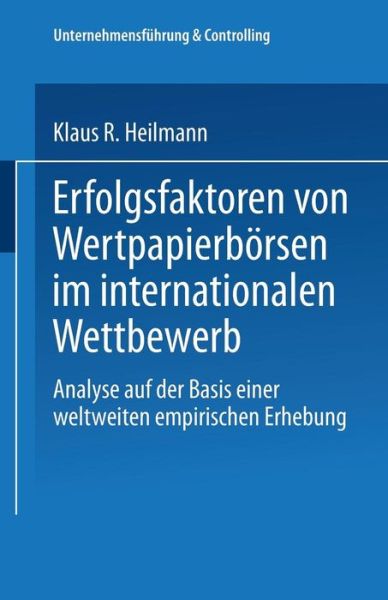 Klaus R Heilmann · Erfolgsfaktoren Von Wertpapierboersen Im Internationalen Wettbewerb: Analyse Auf Der Basis Einer Weltweiten Empirischen Erhebung - Unternehmensfuhrung & Controlling (Paperback Book) [2002 edition] (2002)