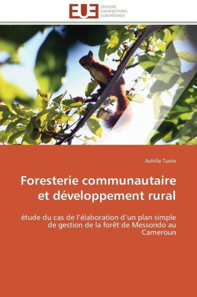 Cover for Achille Tuete · Foresterie Communautaire et Développement Rural: Étude Du Cas De L'élaboration D'un Plan Simple De Gestion De La Forêt De Messondo Au Cameroun (Paperback Book) [French edition] (2018)