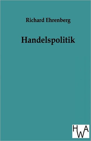 Cover for Richard Ehrenberg · Handelspolitik (Pocketbok) [German edition] (2011)