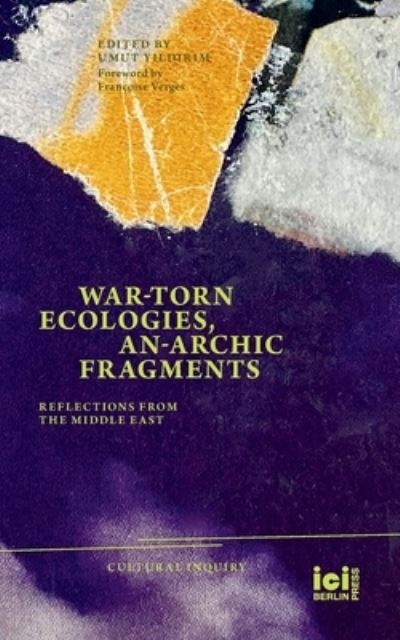 Cover for Umut Y&amp;#x131; ld&amp;#x131; r&amp;#x131; m · War-Torn Ecologies, an-Archic Fragments (Book) (2023)