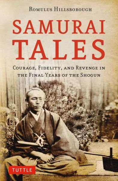 Samurai Tales: Courage, Fidelity, and Revenge in the Final Years of the Shogun - Romulus Hillsborough - Bøger - Tuttle Publishing - 9784805313534 - 4. august 2015