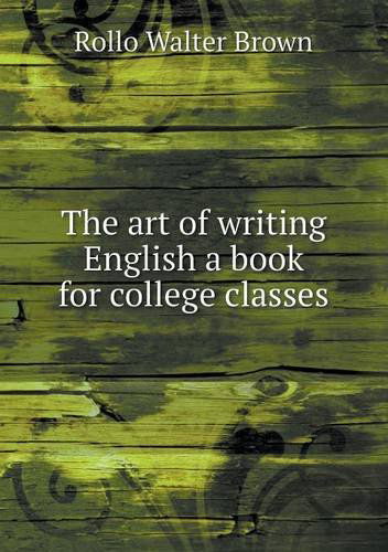 Cover for Rollo Walter Brown · The Art of Writing English a Book for College Classes (Paperback Book) (2013)