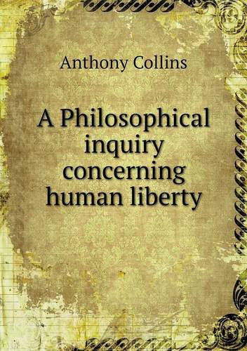 A Philosophical Inquiry Concerning Human Liberty - Anthony Collins - Książki - Book on Demand Ltd. - 9785518717534 - 2 września 2013