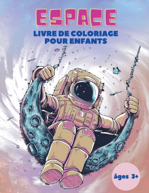 Cover for Clement Letellier · Espace Livre de Coloriage pour Enfants ages 3+: Espace Livre de Coloriage pour Enfants: Livre de coloriage de l'espace extra-atmospherique avec planetes, astronautes, vaisseaux spatiaux, fusees et bien d'autres choses encore ! (Paperback Book) (2021)