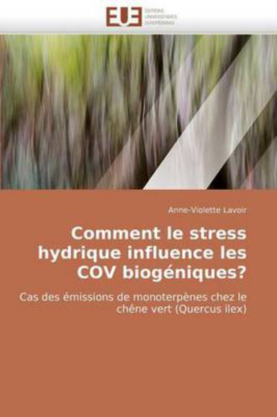 Cover for Anne-violette Lavoir · Comment Le Stress Hydrique Influence Les Cov Biogéniques?: Cas Des Émissions De Monoterpènes Chez Le Chêne Vert (Quercus Ilex) (French Edition) (Paperback Book) [French edition] (2018)