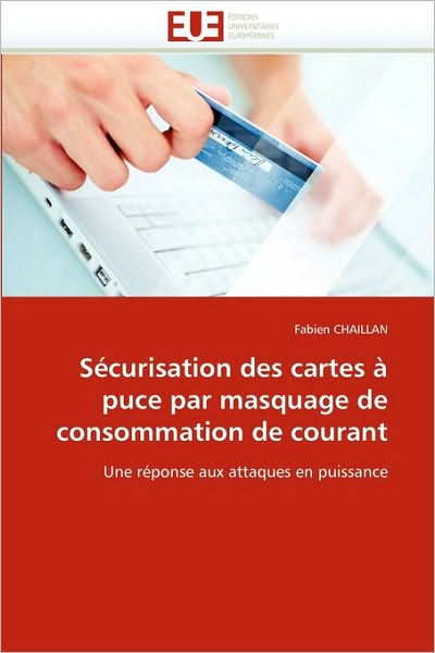 Cover for Fabien Chaillan · Sécurisation Des Cartes À Puce Par Masquage De Consommation De Courant: Une Réponse Aux Attaques en Puissance (Taschenbuch) [French edition] (2018)