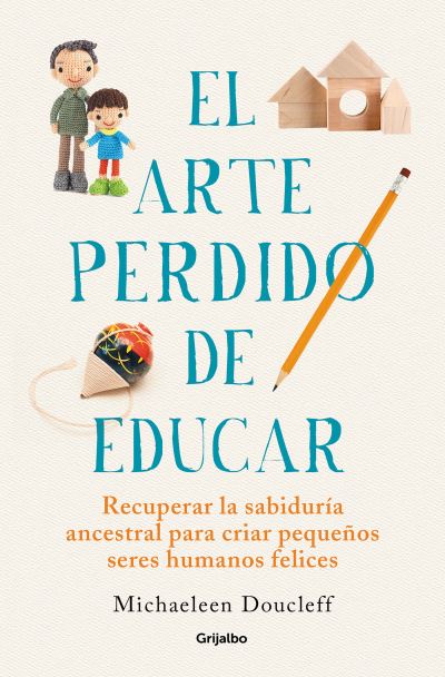 Cover for Michaeleen Doucleff · El arte perdido de educar / Hunt, Gather, Parent: What Ancient Cultures Can Teach Us About the Lost Art of Raising Happy, Helpful Little Humans (Paperback Book) (2021)