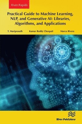 Cover for T. Mariprasath · Practical Guide to Machine Learning, NLP, and Generative AI: Libraries, Algorithms, and Applications - River Publishers Series in Rapids in Computing and Information Science and Technology (Paperback Book) (2024)