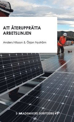 Cover for Anders Nilsson · S-akademikers skriftserie: Att återupprätta arbetslinjen : och andra texter om strukturomvandling, sysselsättning och trygghetssystem (Paperback Book) (2019)