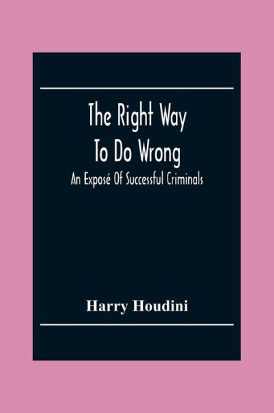 The Right Way To Do Wrong - Harry Houdini - Bücher - Alpha Edition - 9789354302534 - 2. Dezember 2020