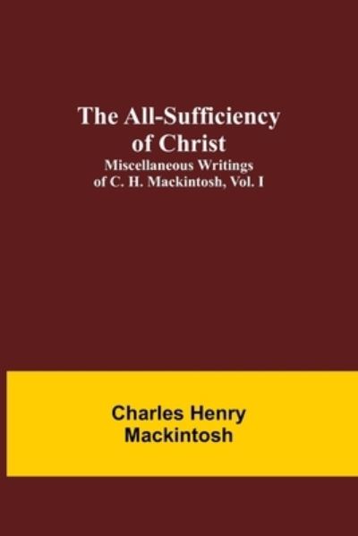Cover for Charles Henry Mackintosh · The All-Sufficiency of Christ. Miscellaneous Writings of C. H. Mackintosh, vol. I (Paperback Book) (2021)