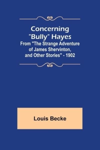 Concerning Bully Hayes; From The Strange Adventure of James Shervinton, and Other Stories - 1902 - Louis Becke - Livres - Alpha Edition - 9789355897534 - 25 janvier 2022