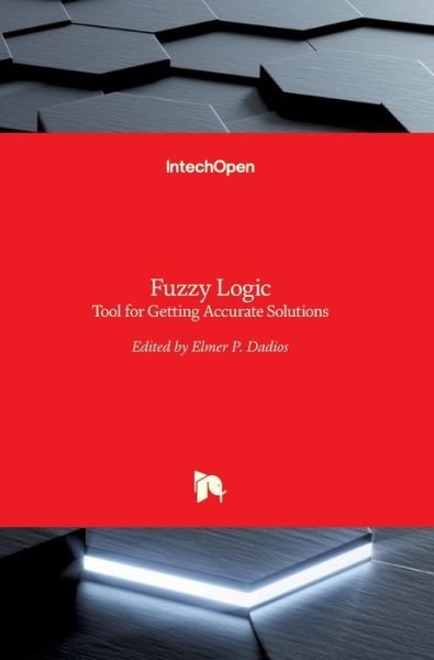 Cover for Elmer Dadios · Fuzzy Logic: Tool for Getting Accurate Solutions (Hardcover Book) (2015)