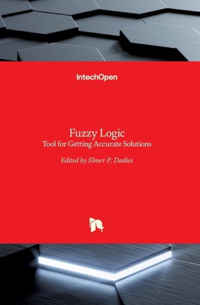 Fuzzy Logic: Tool for Getting Accurate Solutions - Elmer Dadios - Books - Intechopen - 9789535121534 - September 2, 2015