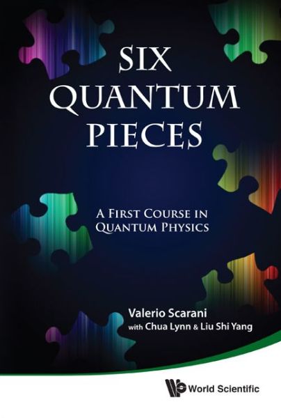 Cover for Scarani, Valerio (Nus, S'pore) · Six Quantum Pieces: A First Course In Quantum Physics (Hardcover Book) (2010)