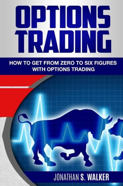 Cover for Jonathan S Walker · Options Trading For Beginners: How To Get From Zero To Six Figures With Options Trading - Options For Beginners (Paperback Book) (2023)