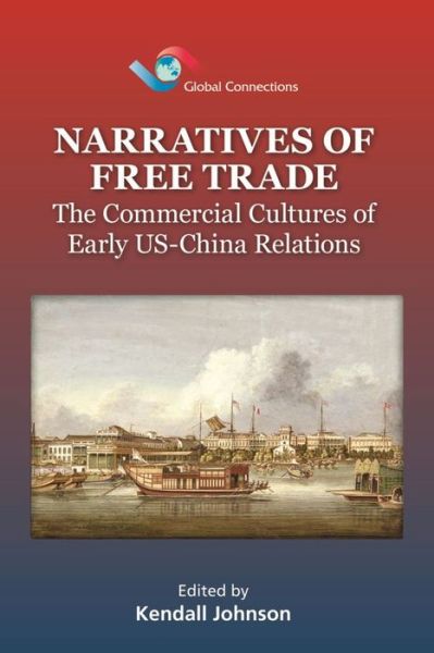 Cover for Kendall Johnson · Narratives of Free Trade - The Commercial Cultures  of Early US-China Relations (Hardcover Book) (2012)