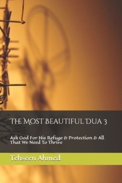 Cover for Tehseen Ahmed · The Most Beautiful Dua 3: Ask God For His Refuge &amp; Protection &amp; All That We Need To Thrive - Most Beautiful (Paperback Book) (2022)
