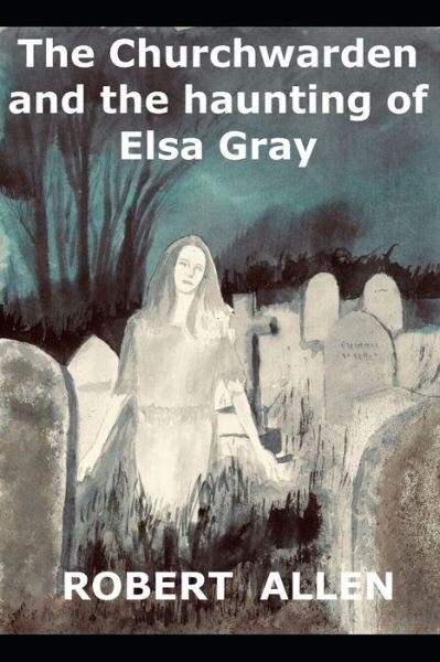 Cover for Robert Allen · The Churchwarden and the Haunting of Elsa Gray - Churchwarden (Paperback Bog) (2021)