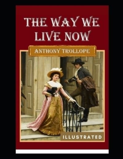 Cover for Anthony Trollope · The Way We Live Now Illustrated (Paperback Book) (2021)