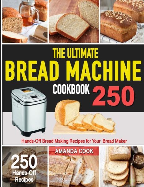 The Ultimate Bread Machine Cookbook: 250 Hands-Off Bread Making Recipes for Your Bread Maker - Amanda Cook - Books - Independently Published - 9798507661534 - May 20, 2021