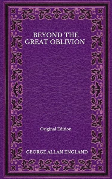 Cover for George Allan England · Beyond The Great Oblivion - Original Edition (Paperback Book) (2020)