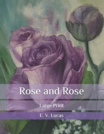 Rose and Rose - E V Lucas - Books - Independently Published - 9798583434534 - December 19, 2020