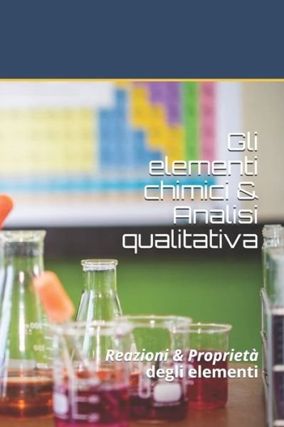 Gli elementi chimici & Analisi qualitativa - Yassin Zeraoulia - Bøger - Independently Published - 9798638114534 - 17. april 2020