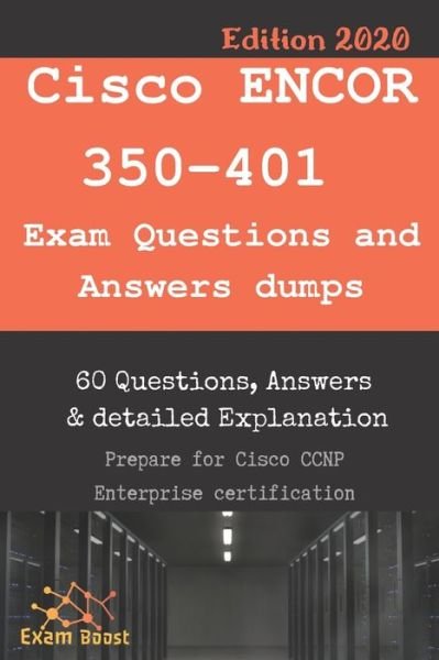 Cover for Exam Boost · Cisco ENCOR 350-401 Exam Questions and Answers dumps: Actual Exam to prepare to CCNP Enterprise Certification (Paperback Book) (2020)
