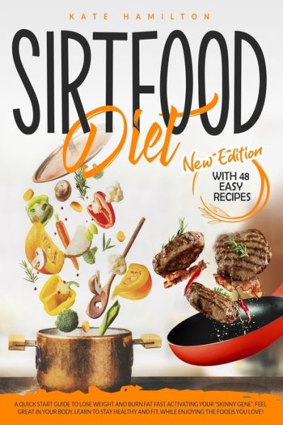 Sirtfood Diet: A Quick Start Guide To Lose Weight And Burn Fat Fast Activating Your Skinny Gene. Feel Great In Your Body. Learn To Stay Healthy And Fit, While Enjoying The Foods You Love! - Kate Hamilton - Książki - Independently Published - 9798670554534 - 29 lipca 2020