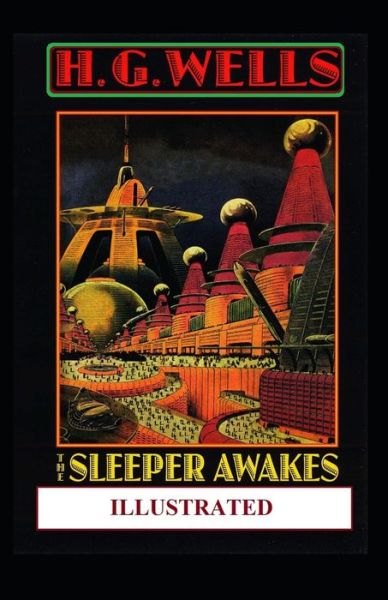 Cover for Herbert George Wells · The Sleeper Awakes Illustrated (Paperback Book) (2021)