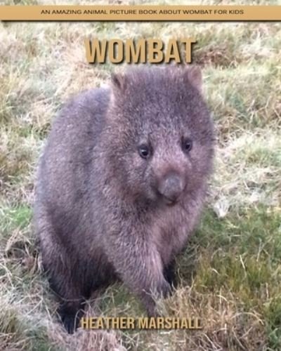 Cover for Heather Marshall · Wombat: An Amazing Animal Picture Book about Wombat for Kids (Paperback Book) (2021)