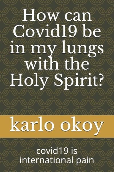 Karlo Kolong Okoy Kko · How can Covid19 be in my lungs with the Holy Spirit? (Paperback Book) (2021)