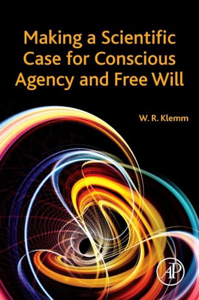 Cover for Klemm, William R. (Senior Professor of Neuroscience, Texas A&amp;M University, USA) · Making a Scientific Case for Conscious Agency and Free Will (Taschenbuch) (2016)