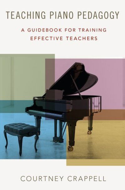 Cover for Crappell, Courtney (Director and Associate Professor of Piano Pedagogy, Director and Associate Professor of Piano Pedagogy, Moores School of Music, University of Houston) · Teaching Piano Pedagogy: A Guidebook for Training Effective Teachers (Paperback Book) (2019)