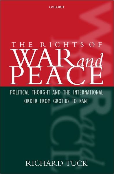 Cover for Tuck, Richard (Professor of Government, Professor of Government, Harvard University) · The Rights of War and Peace: Political Thought and the International Order from Grotius to Kant (Innbunden bok) (1999)