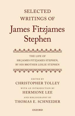 Cover for Lee, Hermione (President, President, Wolfson College) · Selected Writings of James Fitzjames Stephen: The Life of Sir James Fitzjames Stephen, by his brother Leslie Stephen - Selected Writings of James Fitzjames Stephen (Hardcover Book) (2017)