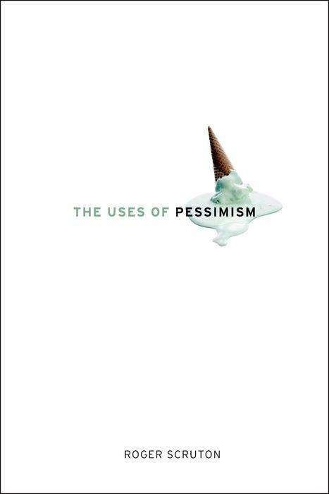 Cover for Roger Scruton · The Uses of Pessimism: and the Danger of False Hope (Hardcover bog) (2010)