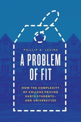 Cover for Phillip B. Levine · A Problem of Fit: How the Complexity of College Pricing Hurts Students-and Universities (Hardcover Book) (2022)