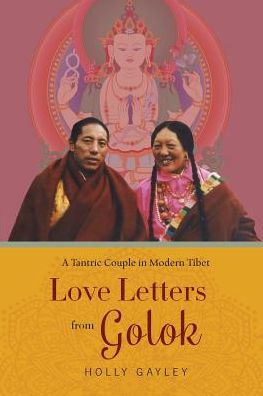 Cover for Holly Gayley · Love Letters from Golok: A Tantric Couple in Modern Tibet (Paperback Book) (2017)