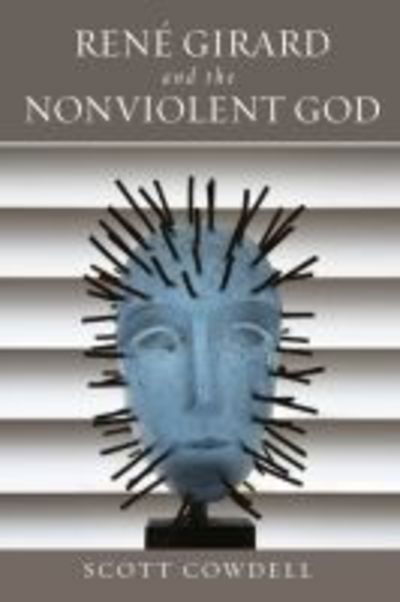 Cover for Scott Cowdell · Rene Girard and the Nonviolent God (Hardcover Book) (2018)