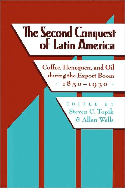 Cover for Steven Topik · The Second Conquest of Latin America: Coffee, Henequen, and Oil During the Export Boom, 1850-1930 - LLILAS Critical Reflections on Latin America Series (Taschenbuch) (1998)