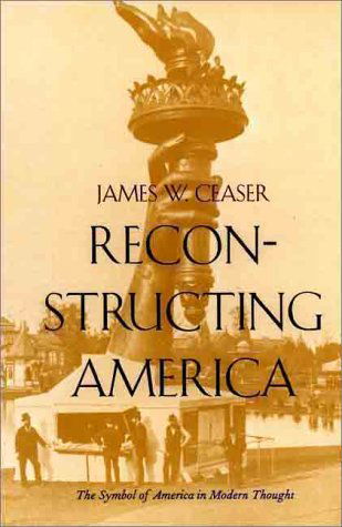 Cover for James W. Ceaser · Reconstructing America: The Symbol of America in Modern Thought (Paperback Book) (1997)