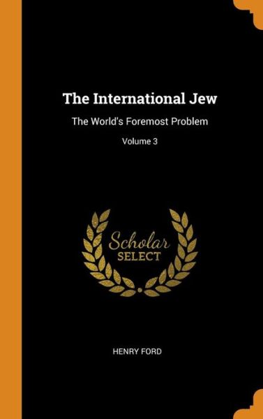 Cover for Henry Ford · The International Jew: The World's Foremost Problem; Volume 3 (Hardcover Book) (2018)