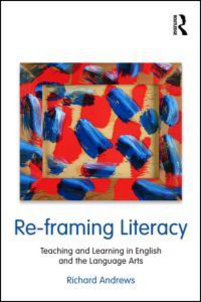 Cover for Richard Andrews · Re-framing Literacy: Teaching and Learning in English and the Language Arts - Language, Culture, and Teaching Series (Pocketbok) (2010)