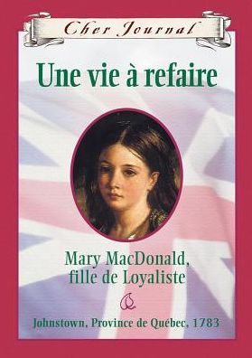 Cover for Karleen Bradford · Cher Journal: Une Vie ? Refaire: Mary Macdonald, Fille de Loyaliste, Johnstown, Province de Qu?bec, 1783 (Book) [French edition] (2004)