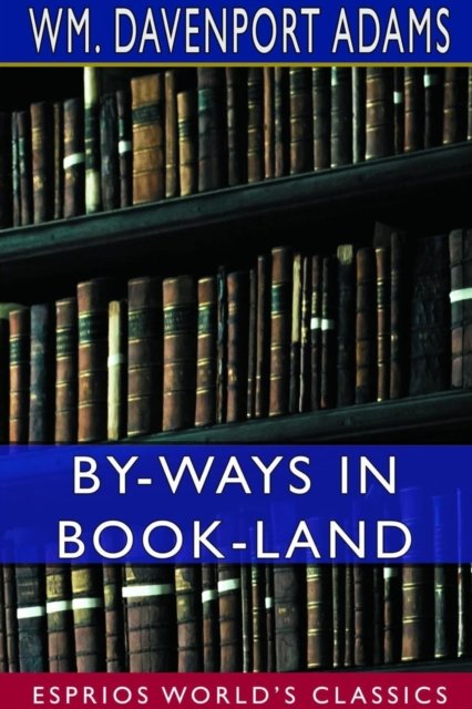 By-Ways in Book-Land - Wm Davenport Adams - Boeken - Blurb - 9780464588535 - 26 april 2024