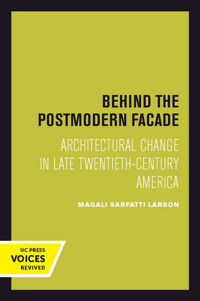 Cover for Magali Sarfatti Larson · Behind the Postmodern Facade: Architectural Change in Late Twentieth-Century America (Paperback Book) (2018)