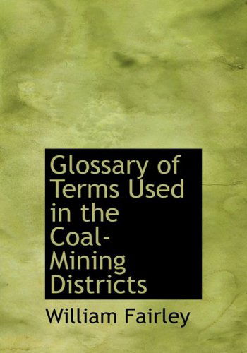 Cover for William Fairley · Glossary of Terms Used in the Coal-mining Districts (Paperback Book) [Large Print, Lrg edition] (2008)